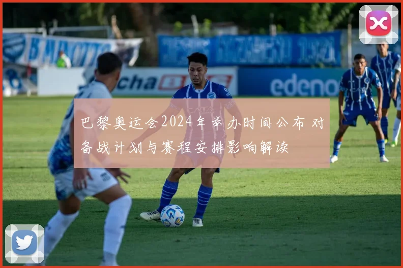 巴黎奥运会2024年举办时间公布 对备战计划与赛程安排影响解读